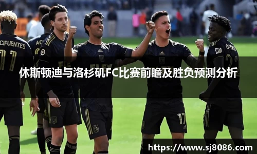 休斯顿迪与洛杉矶FC比赛前瞻及胜负预测分析