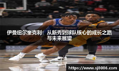 伊曼纽尔奎克利：从新秀到球队核心的成长之路与未来展望