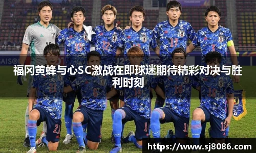 福冈黄蜂与心SC激战在即球迷期待精彩对决与胜利时刻