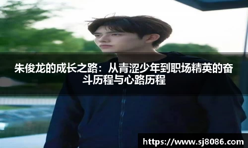 朱俊龙的成长之路：从青涩少年到职场精英的奋斗历程与心路历程