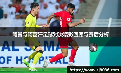 阿曼与阿富汗足球对决精彩回顾与赛后分析
