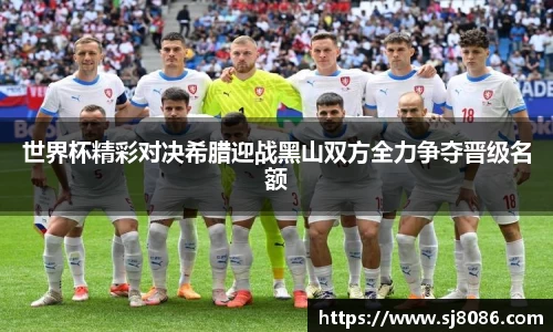 世界杯精彩对决希腊迎战黑山双方全力争夺晋级名额