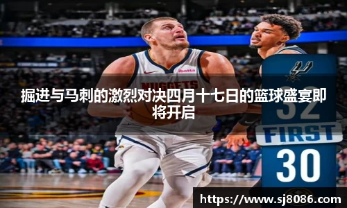 掘进与马刺的激烈对决四月十七日的篮球盛宴即将开启